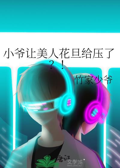 小爷让美人花旦给压了?! 竹家少爷 txt