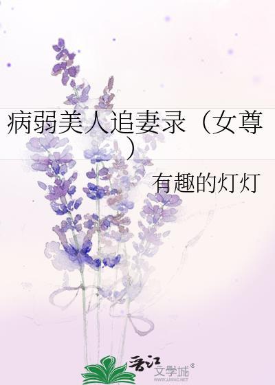 病弱美人追妻录女尊笔趣阁最新更新内容介绍