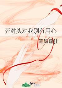 死对头对我别有用心讲了什么