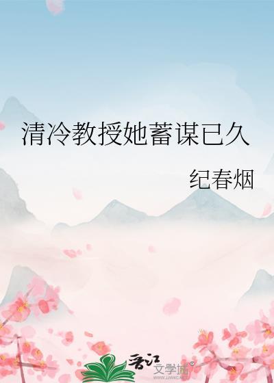清冷教授她蓄谋已久Gl