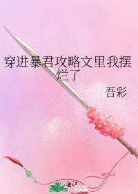 穿进暴君攻略文里我摆烂了晋江