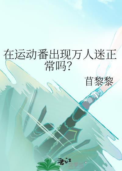 在运动番出现万人迷正常吗? 苜黎黎