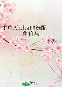 主角alpha他选配角竹马 耕甜
