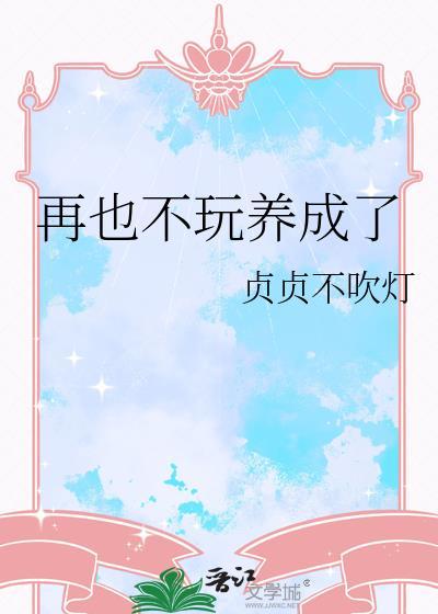 再也不玩养成了by贞贞不吹灯笔趣阁