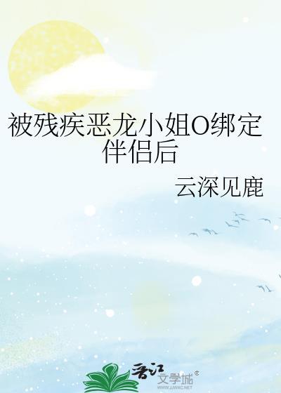 被残疾恶龙小姐绑定伴侣后免费阅读
