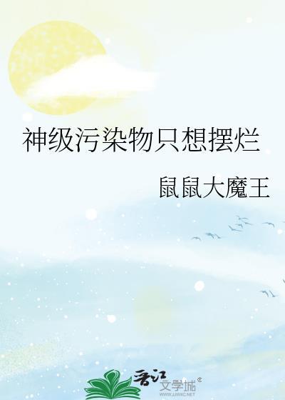 神级污染物只想摆烂笔趣阁