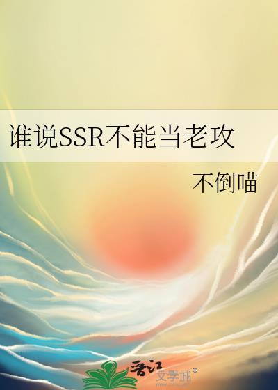 谁说SSR不能当老攻txt