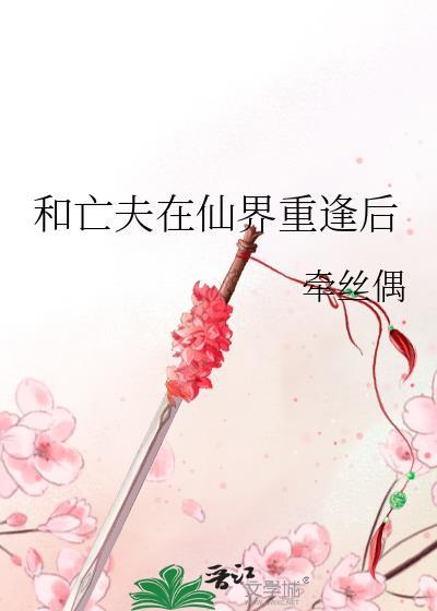 和亡夫在仙界重逢后讲的什么