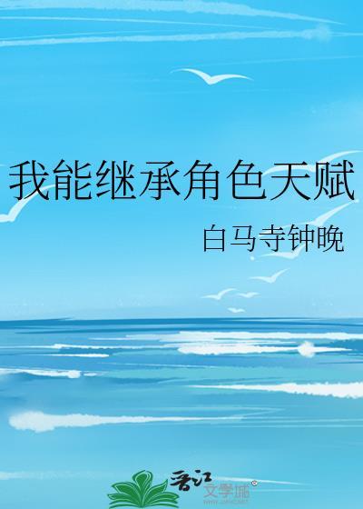 我能继承角色天赋 最新章节列表