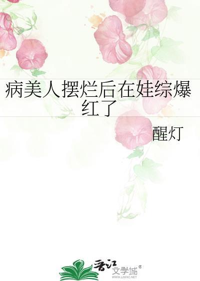 病美人摆烂后在娃综爆红了晋江