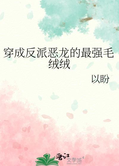 穿成反派恶龙的最强毛绒绒姜里里
