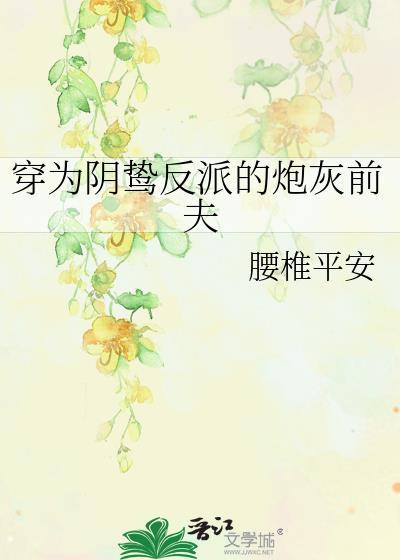 穿为阴鸷反派的炮灰前夫by腰椎平安小