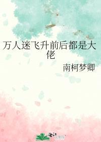 万人迷飞升前后都是大佬讲的什么
