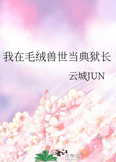 我在毛绒兽世当典狱长 双男主 主受 已完结