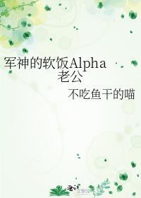 军神的软饭alpha老公免费阅读