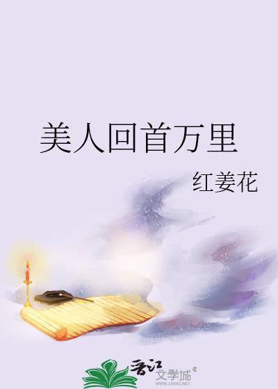 美人回首万里 红姜花免费阅读