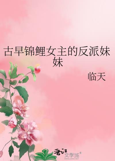 古早锦鲤女主的反派妹妹全文