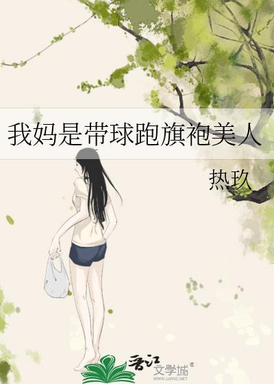 我妈是带球跑旗袍美人TXT