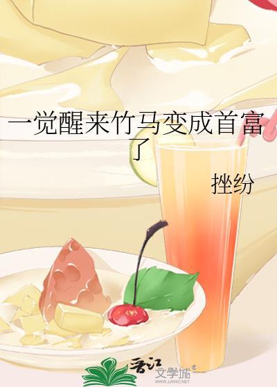 一觉醒来竹马变成首富了by挫纷百度