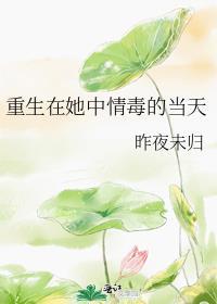 重生在她中情毒的当天晋江