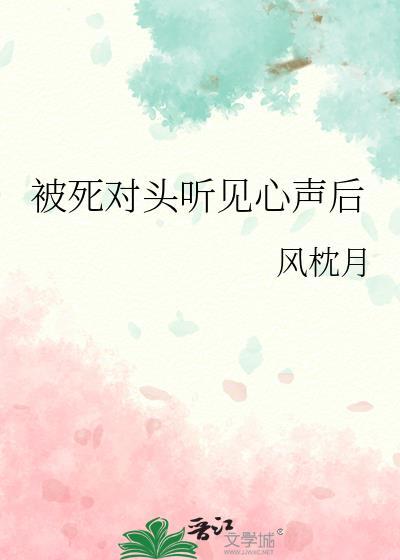 被死对头听见心声后全文免费阅读