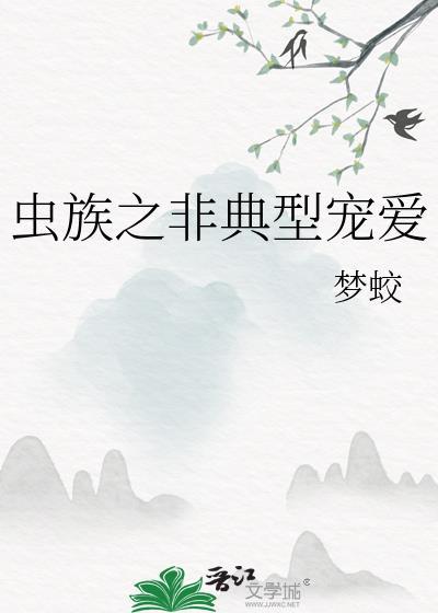 虫族之宠爱主角 作者乙醇烧【已完结】 ...