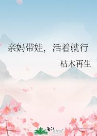 亲妈带娃活着就行