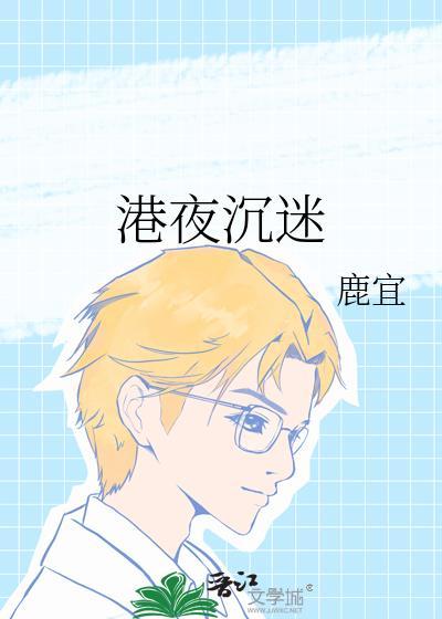 港夜沉迷鹿宜全文免费阅读笔趣阁