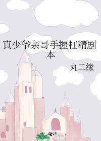 真少爷亲哥手握杠精剧本番外