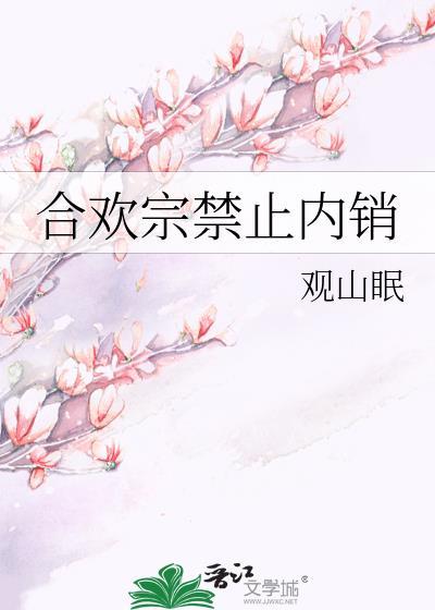 合欢宗禁止内销 观山眠免费阅读