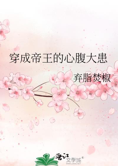 穿成帝王的心腹大患无删减t