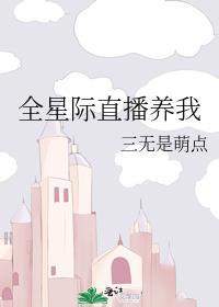 全星际直播养我免费阅读