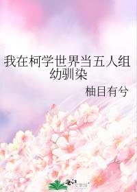 我在柯学世界当五人组幼驯染番外TXT百度