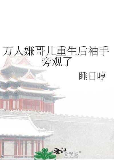 万人嫌哥儿重生后袖手旁观了受是谁