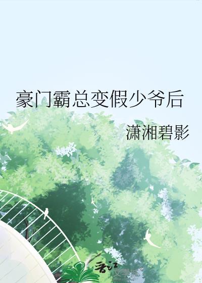 豪门霸总变假少爷后讲的什么