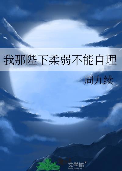 我那陛下柔弱不能自理周九续
