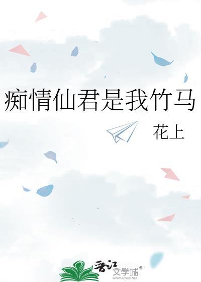 痴情仙君是我竹马全文免费阅读