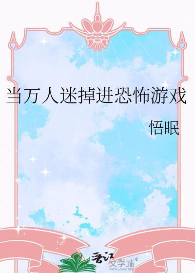 当万人迷掉进恐怖游戏by 悟眠