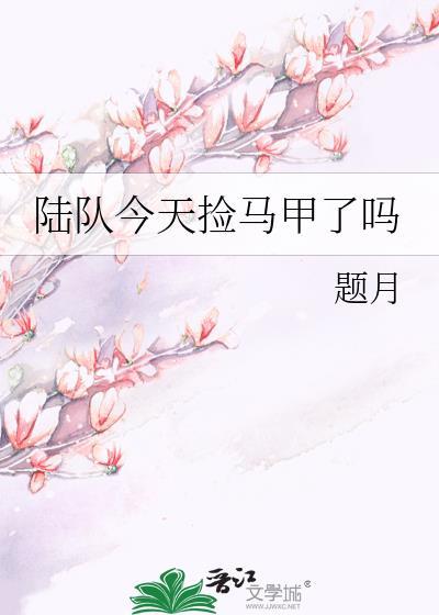 陆队今天捡马甲了吗免费阅读