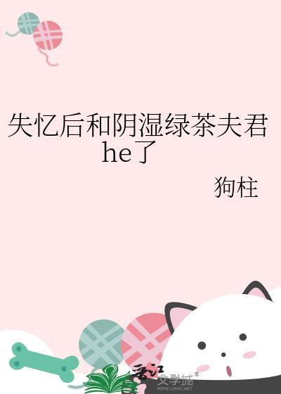 失忆后和阴湿绿茶夫君he了原著叫