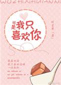 可是我只喜欢你免费阅读费腾