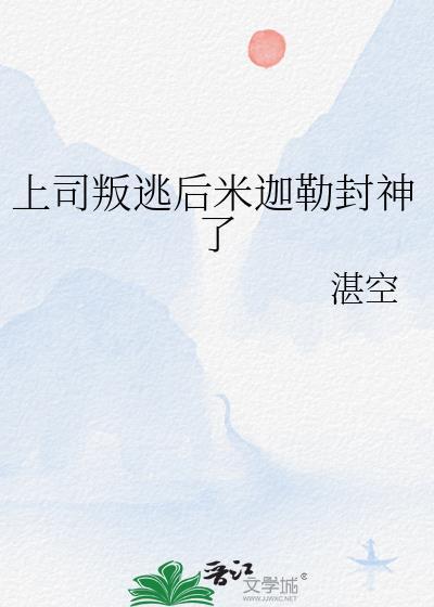 上司判逃后米迦勒封神了笔趣阁