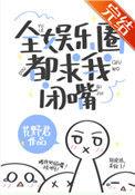 全娱乐圈都求我闭嘴 作者艽野君