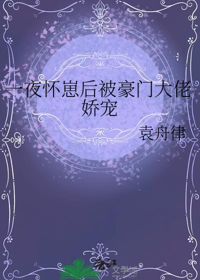 怀了豪门总裁的崽后我一夜爆红了txt
