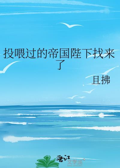 投喂过的帝国陛下找来了 且拂