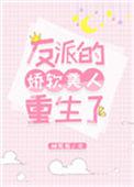 反派的骄软美人重生了
