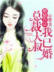 婚后情深总裁大叔太撩人又叫