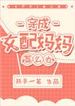 穿成女配妈妈怎么办番外