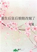 重生后皇后娘娘改嫁了 作者飞翼