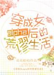穿成女alpha后的荒谬生活结局